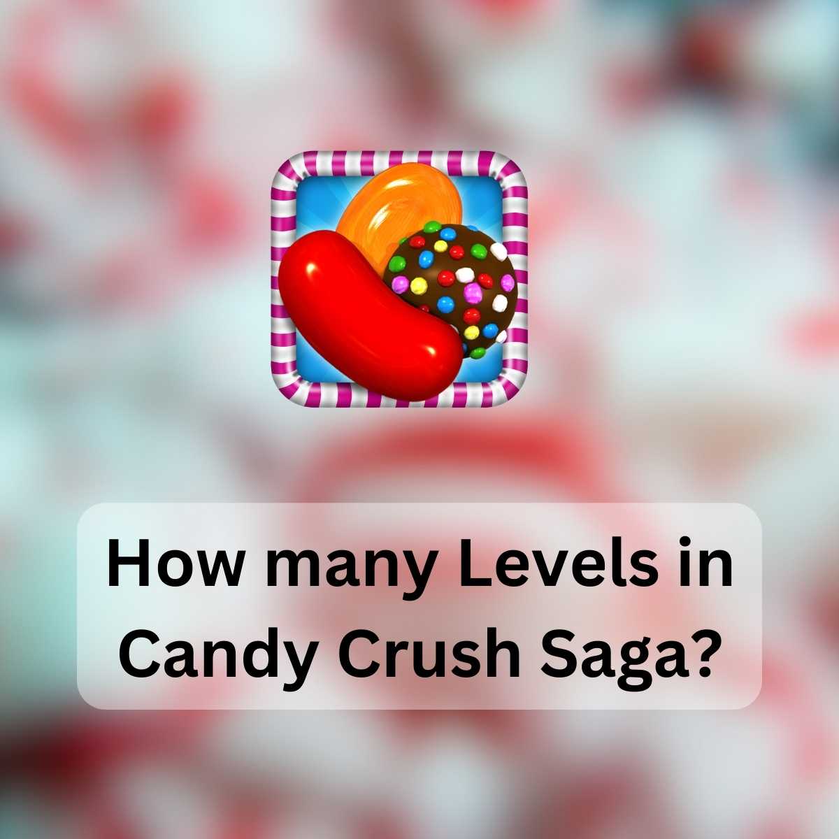 How many Levels in Candy Crush Saga APKZILLY